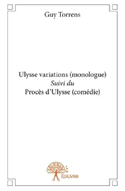 Ulysse variations (monologue) Suivi du Procès d'Ulysse (comédie) by Guy Torrens