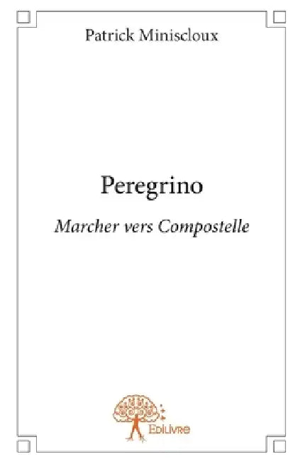 Peregrino: Marcher vers Compostelle by Patrick Miniscloux