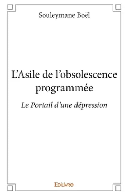 L'Asile de l'obsolescence programmée: Le Portail d'une dépression by Souleyman Boel