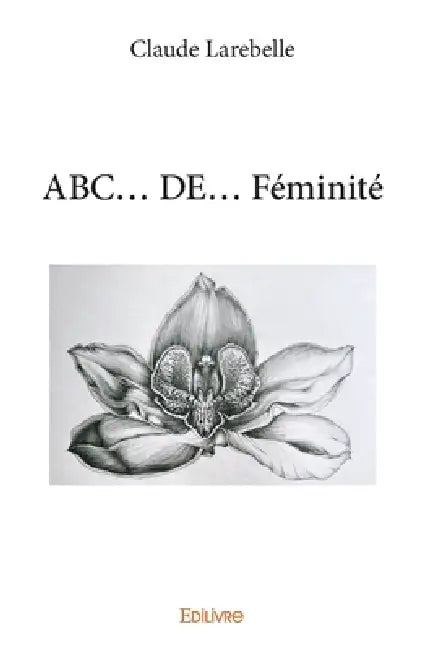 ABC... DE... Féminité by Claude Larebelle