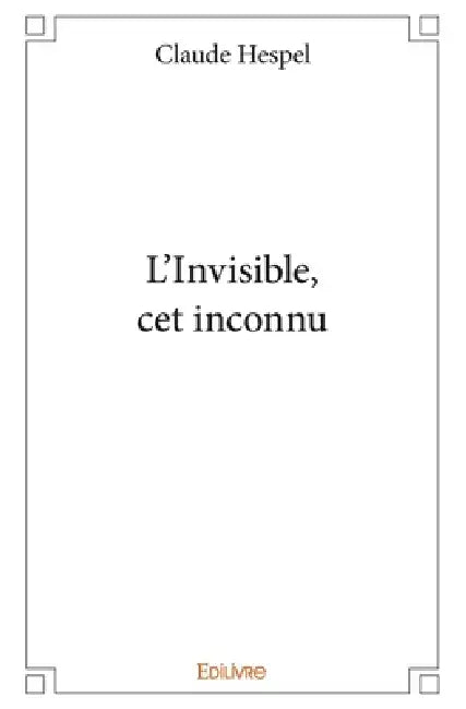 L'Invisible, cet inconnu by Claude Hespel