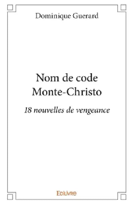Nom de code Monte-Christo: 18 nouvelles de vengeance by Dominique Guerard