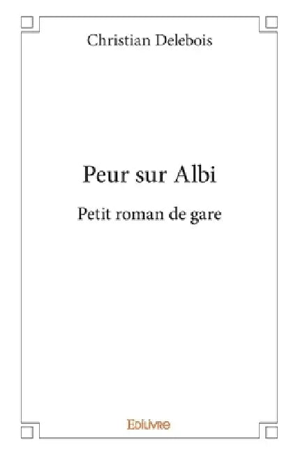 Peur sur Albi: Petit roman de gare by Christian Delebois