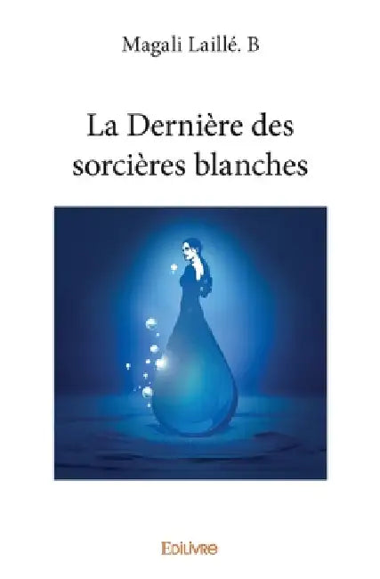 La Dernière des sorcières blanches - Tome 1 by Magali Laillé B.