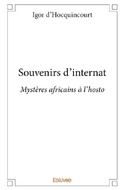 Souvenirs d'internat: Mystères africains à l'hosto by Igor D'Hocquincourt