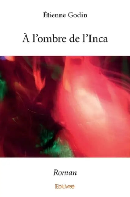 À l'ombre de l'Inca: Roman by Étienne Godin