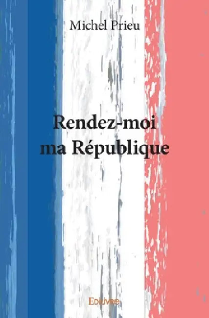 Rendez-moi ma République by Michel Prieu