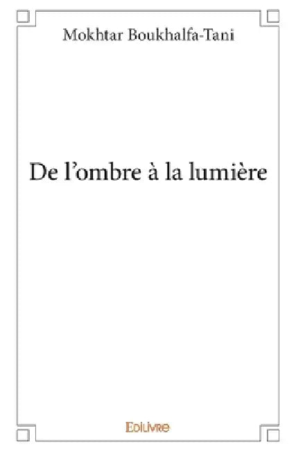 De l'ombre à la lumière by Mokhtar Boukhalfa-Tani