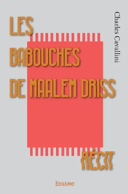 Les Babouches de Maalem Driss: Récit by Charles Cavallini