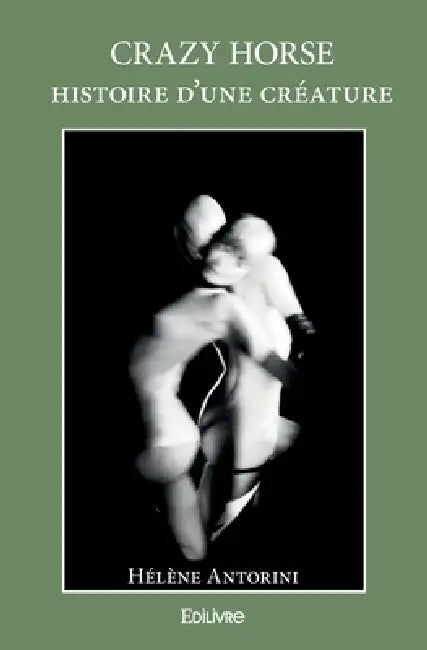 Crazy Horse Histoire d'une créature by Hélène Antorini