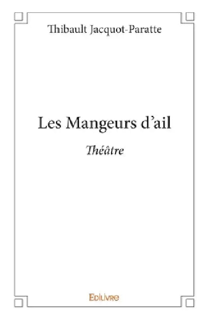 Les Mangeurs d'ail: Théâtre by Thibault Jacquot-Paratte