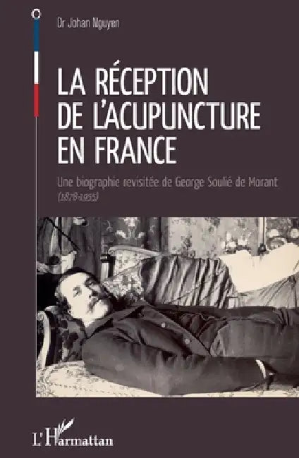 La réception de l'acupuncture en France: Une biographie revisitée de George Soulié de Morant (1878-1955) by Nguyen Johan