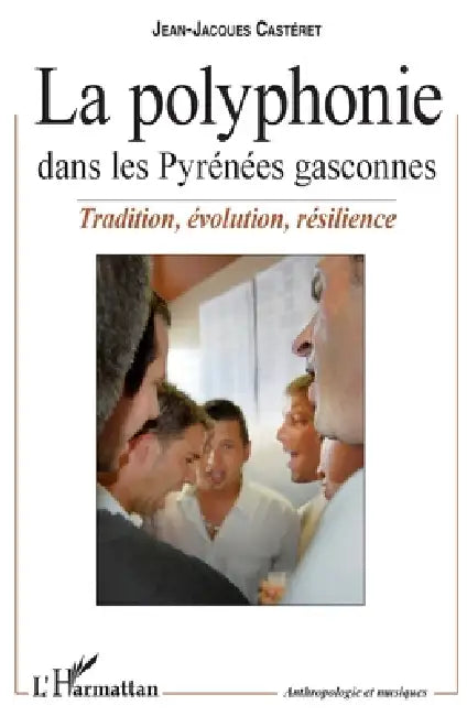 La polyphonie dans les Pyrénées gasconnes: Tradition, évolution, résilience by Casteret Jean Jacques