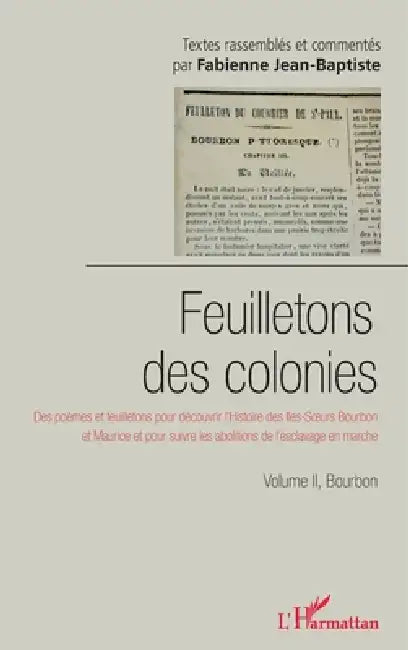 Feuilletons des colonies (Volume II), Bourbon: Des poèmes et feuilletons pour découvrir l'Histoire des Iles-Soeurs Bourbon et Maurice et pour suivre l by Jean Baptiste Fabienne