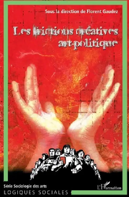 Les frictions créatives art-politique (Tome 3): L'art, le politique et la création by Florent Gaudez