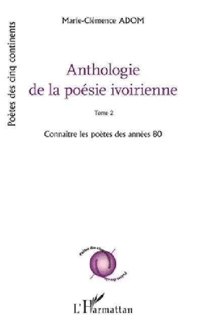 Anthologie de la poésie ivoirienne: Tome 2 Connaître les poètes des années 80 by Adom Marie Clemence