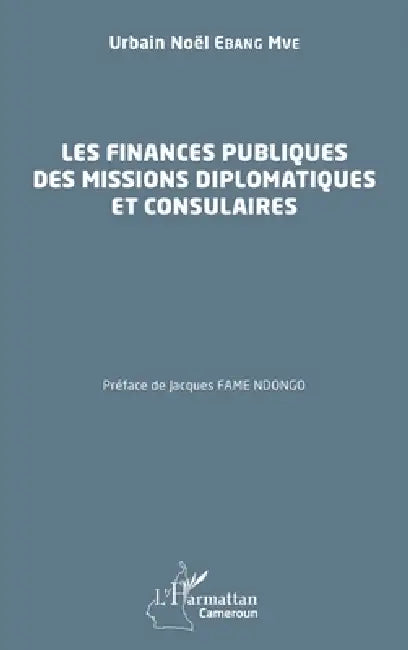 Les finances publiques des missions diplomatiques et consulaires by Urbain Noël Ebang Mve, Jacques Fame Ndongo