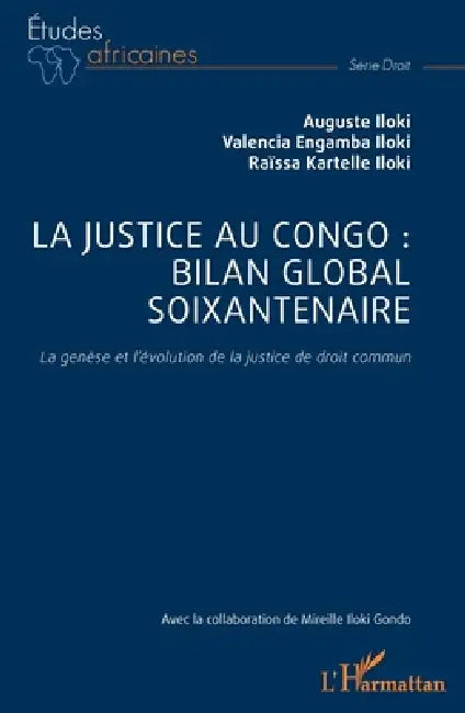 La justice au Congo: bilan global soixantenaire: La genèse et l'évolution de la justice de droit commun by Auguste Iloki, Valencia Engamba Iloki, Raïssa Kartelle Iloki