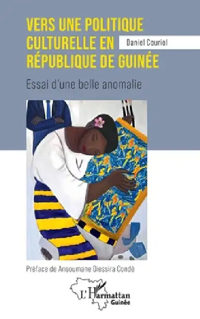 Vers une politique culturelle en république de Guinée: Essai d'une belle anomalie by Daniel Couriol, Asoumane Diessira Conde