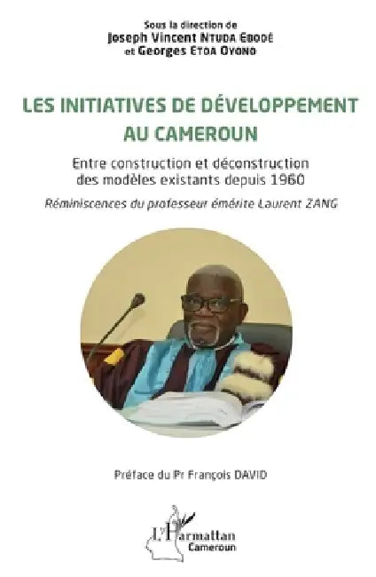Les initiatives de développement au Cameroun: Entre construction et déconstruction des modèles existants depuis 1960. Réminiscences du professeur émér by Joseph Vincent Ntuda Ebodé, Georges Etoa Oyono, François David