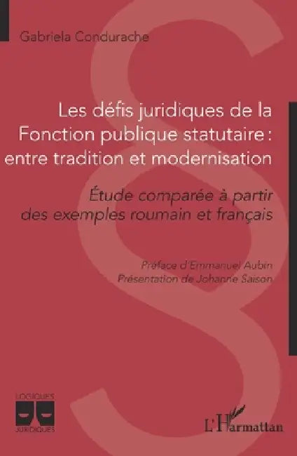 Les défis juridiques de la Fonction publique statutaire: entre tradition et modernisation: Etude comparée à partir des exemples roumain et français by Gabriela Condurache, Emmanuel Aubin, Johanne Saison