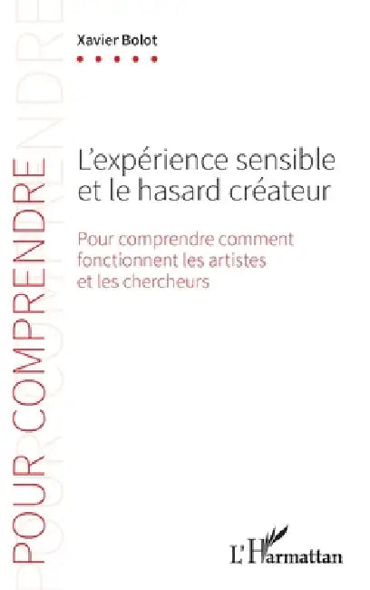 L'expérience sensible et le hasard créateur: Pour comprendre comment fonctionnent les artistes et les chercheurs by Xavier Bolot