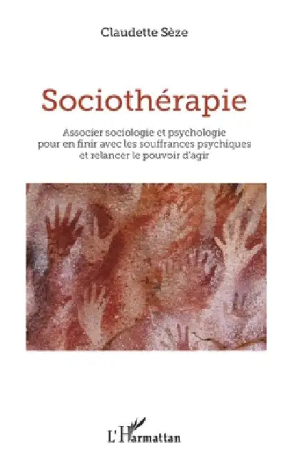Sociothérapie: Associer sociologie et psychologie pour en finir avec les souffrances psychiques et relancer le pouvoir d'agir by Claudette Sèze