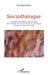 Sociothérapie: Associer sociologie et psychologie pour en finir avec les souffrances psychiques et relancer le pouvoir d'agir by Claudette Sèze