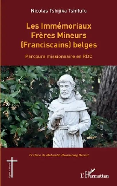 Les Immémoriaux Frères Mineurs (Franciscains) belges: Parcours missionnaire en RDC by Nicolas Tshijika Tshifufu, Benoît Mutombo Bwanacing