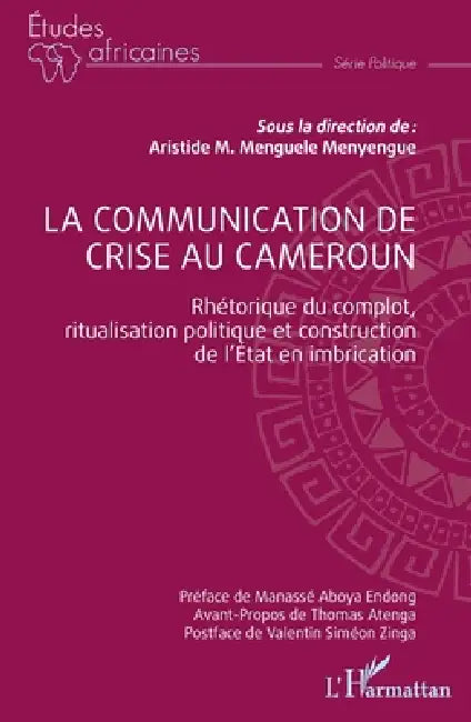 La communication de crise au Cameroun: Rhétorique du complot, ritualisation politique et construction de l'Etat en imbrication by Aristide Michel Menguele Menyengue, Thomas Atenga, Manassé Aboya Endong