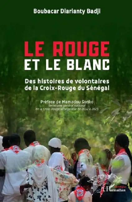 Le Rouge et le Blanc: Des histoires de volontaires de la Croix-Rouge du Sénégal by Boubacar Diarianty Badji, Mamadou Sonko