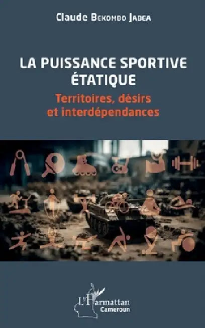 La puissance sportive étatique: Territoires, désirs et interdépendances by Claude Bekombo Jabea