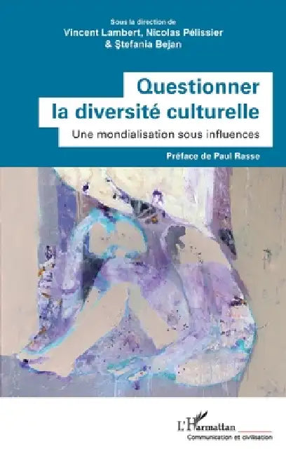 Questionner la diversité culturelle: Une mondialisation sous influences by Vincent Lambert, Nicolas Pélissier, Stefania Bejan