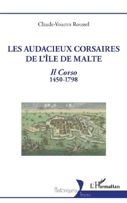 Les audacieux corsaires de l'île de Malte: Il Corso 1450-1798 by Claude-Youenn Roussel