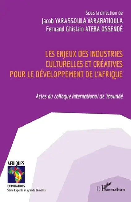 Les enjeux des industries culturelles et créatives pour le développement de l'Afrique: Actes du colloque international de Yaoundé by Yarabatioula Yarassoula Jacob, Fernand Ghislain Ateba Ossendé