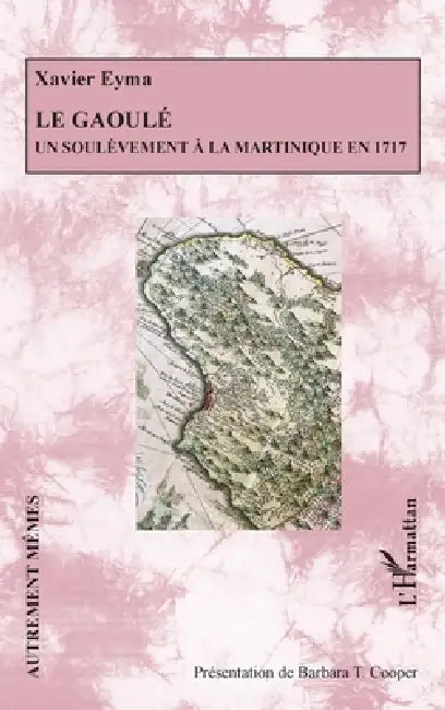 Le Gaoulé: Un soulèvement à la Martinique en 1717 by Xavier Eyma