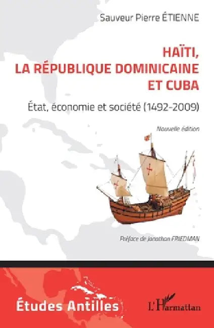 Haïti, la République dominicaine et Cuba: État, économie et société (1492-2009). Nouvelle édition by Sauveur Pierre Etienne, Jonathan Friedman