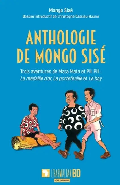Anthologie de Mongo Sisé: Trois aventures de Mata Mata et Pili Pili: La médaille d'or, Le portefeuille et Le boy by Sisé Mongo, Christophe Cassiau Haurie