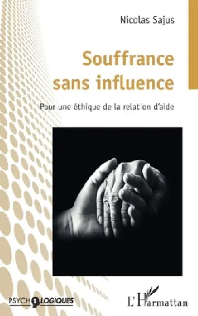 Souffrance sans influence: Pour une éthique de la relation d'aide by Nicolas Sajus
