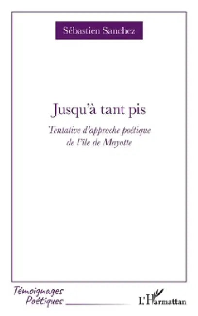 Jusqu'à tant pis: Tentative d'approche poétique de l'île de Mayotte by Sébastien Sanchez