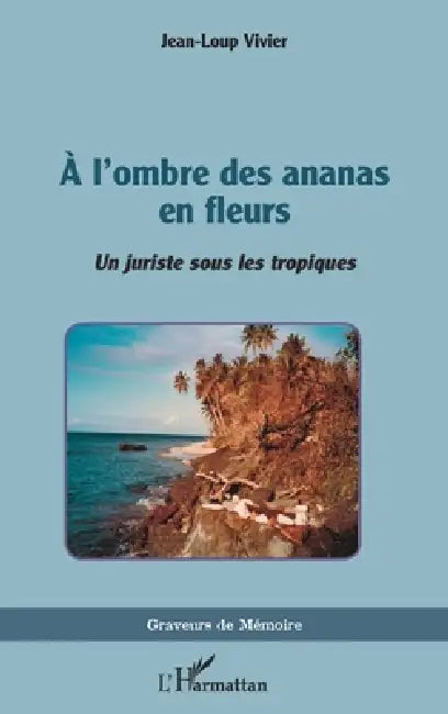 A l'ombre des ananas en fleurs: Un juriste sous les tropiques by Jean-Loup Vivier