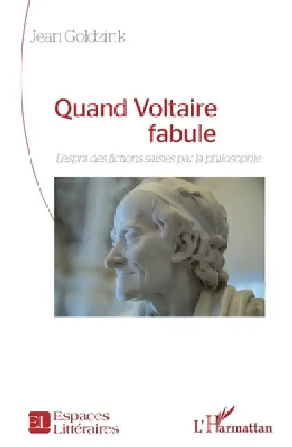 Quand Voltaire fabule: L'esprit des fictions saisies par la philosophie by Jean Goldzink