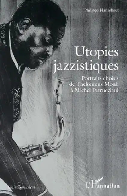 Utopies jazzistiques: Portraits choisis de Thelonious Monk à Michel Petrucciani by Philippe Hansebout