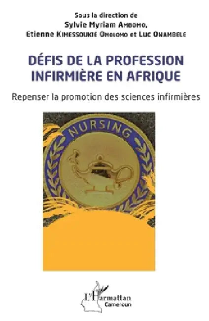 Défis de la profession infirmière en Afrique: Repenser la promotion des sciences infirmières by Luc Onambele, Sylvie Myriam Ambomo, Etienne Kimessoukié Omolomo