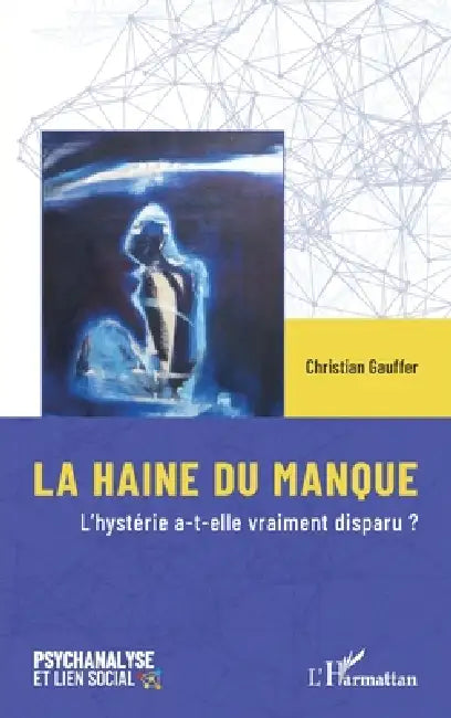 La Haine Du Manque: L'hystérie a-t-elle vraiment disparu ? by Christian Gauffer