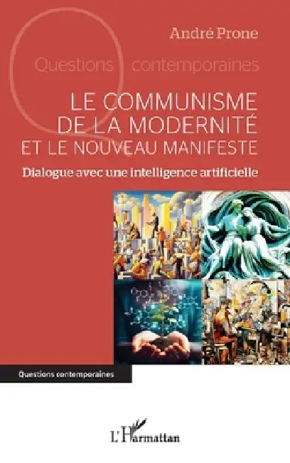 Le communisme de la modernité et le Nouveau Manifeste: Dialogue avec une intelligence artificielle by André Prone