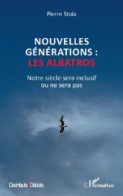 Nouvelles générations: les albatros: Notre siècle sera inclusif ou ne sera pas by Pierre Stoïa