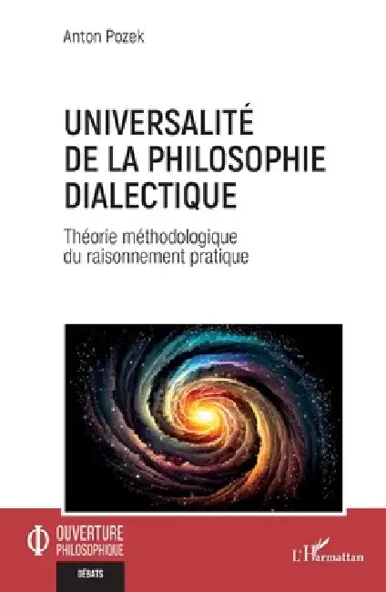 Universalité de la philosophie dialectique: Théorie méthodologique du raisonnement pratique by Anton Pozek