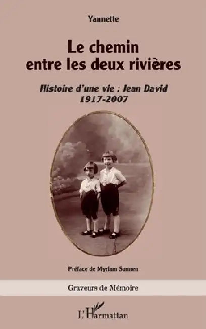 Le chemin entre les deux rivières: Histoire d'une vie: Jean David 1917-2007 by Yannette, Myriam Sunnen