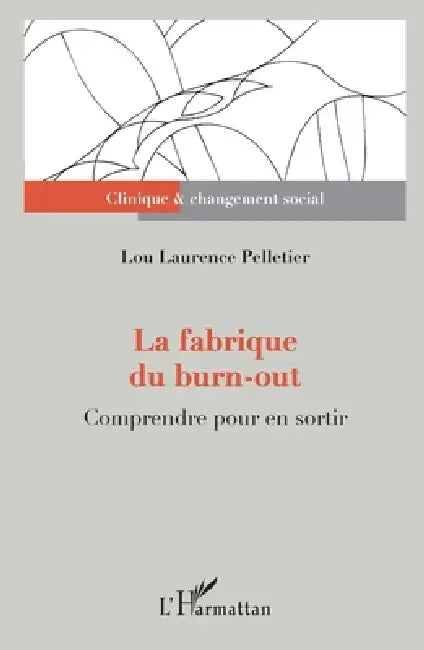 La fabrique du burn-out: Comprendre pour en sortir by Lou Laurence Pelletier